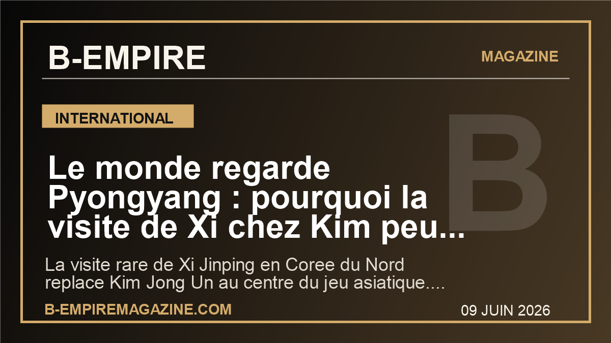 Le monde regarde Pyongyang : pourquoi la visite de Xi chez Kim peut tout changer en Asie