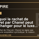Pourquoi le rachat de Charvet par Chanel peut tout changer pour le luxe francais et son influence mondiale