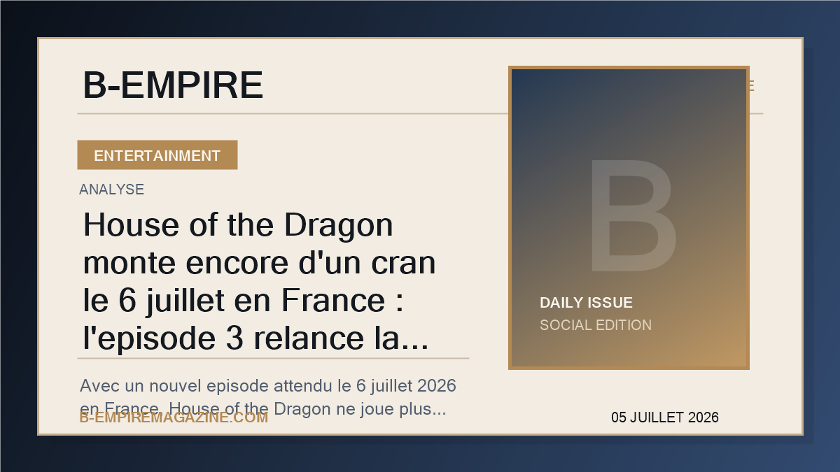 House of the Dragon monte encore d'un cran le 6 juillet en France : l'episode 3 relance la bataille mondiale du streaming