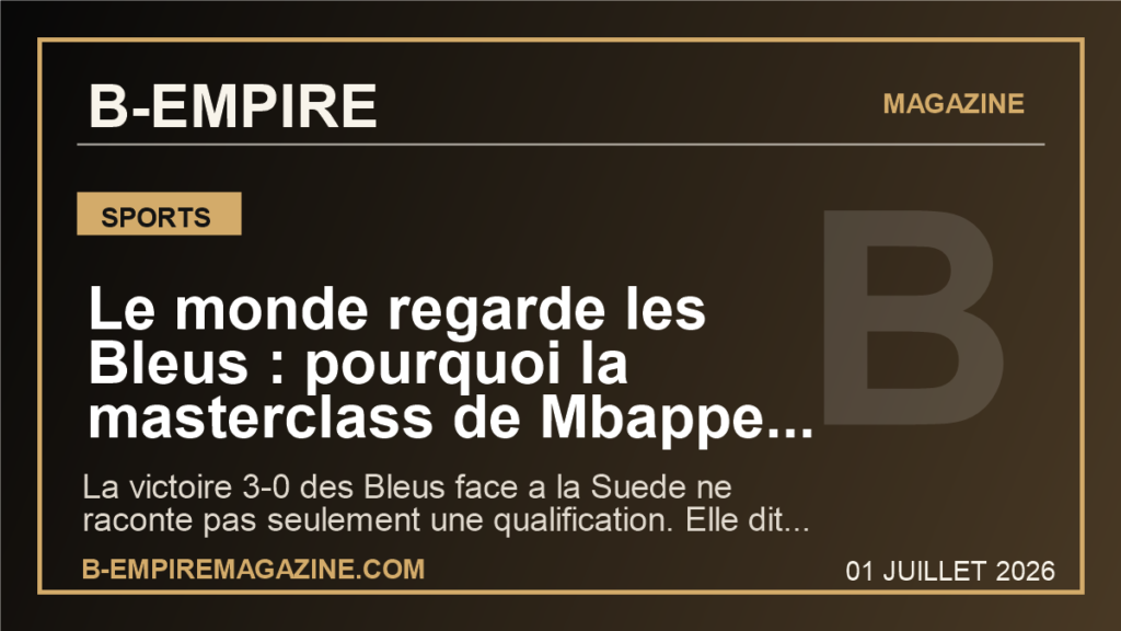 Le monde regarde les Bleus : pourquoi la masterclass de Mbappe contre la Suede change le statut de la France au Mondial 2026