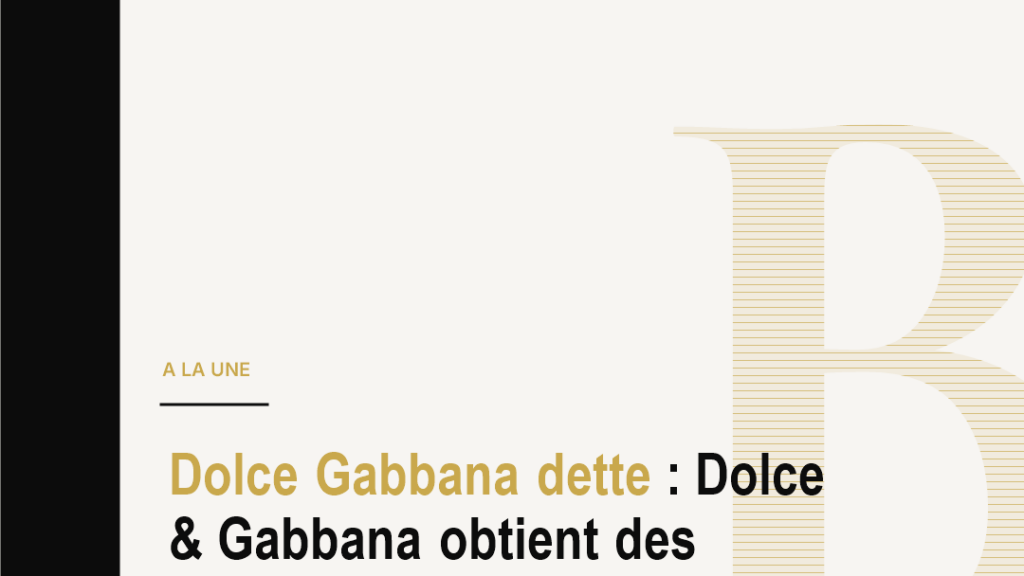 Dolce Gabbana dette : Dolce & Gabbana obtient des dispenses bancaires après des tensions sur