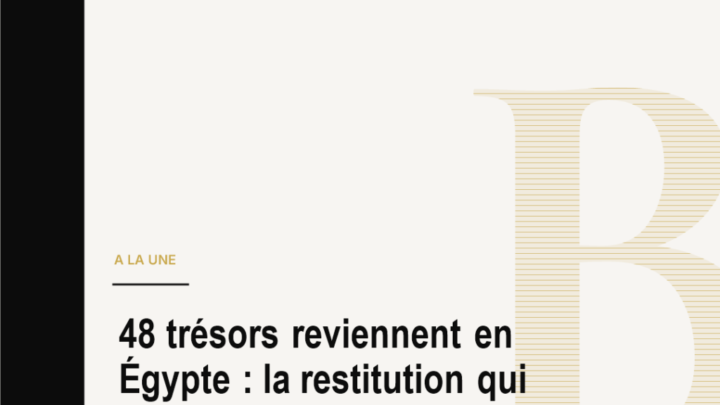 48 trésors reviennent en Égypte : la restitution qui relance la bataille mondiale des