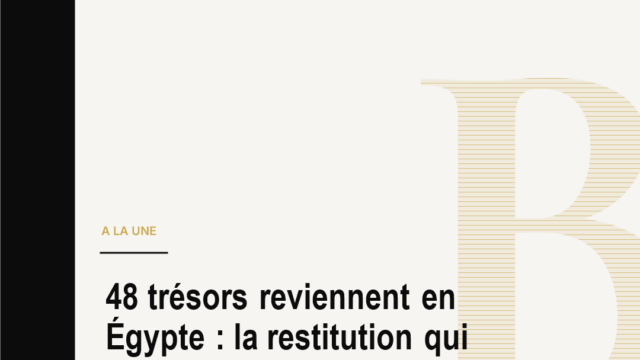 48 trésors reviennent en Égypte : la restitution qui relance la bataille mondiale des