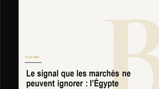 Le signal que les marchés ne peuvent ignorer : l’Égypte évite la rétrogradation
