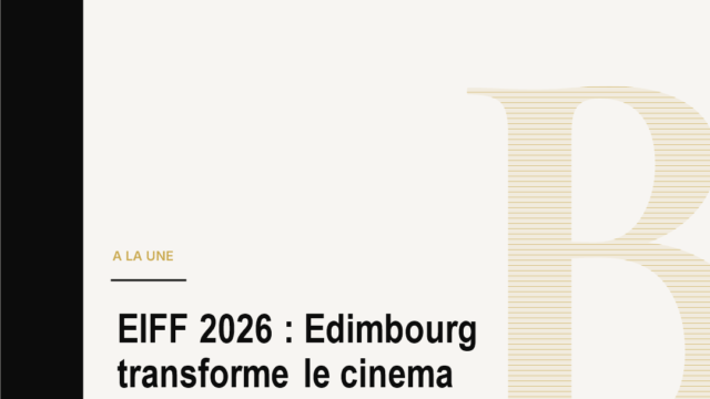 EIFF 2026 : Edimbourg transforme le cinema independant en place de marche