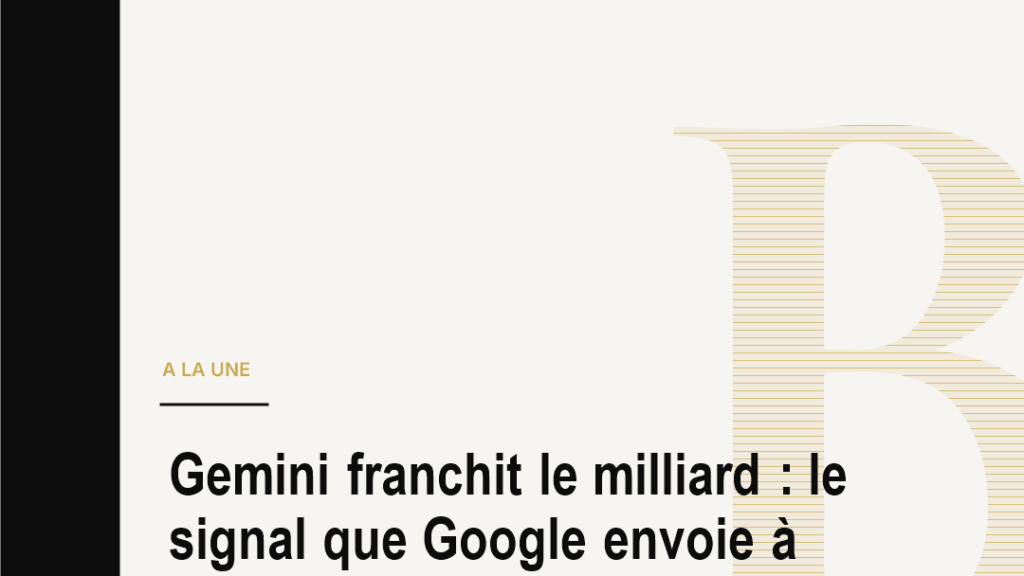 Gemini franchit le milliard : le signal que Google envoie à toute l’industrie de l’IA