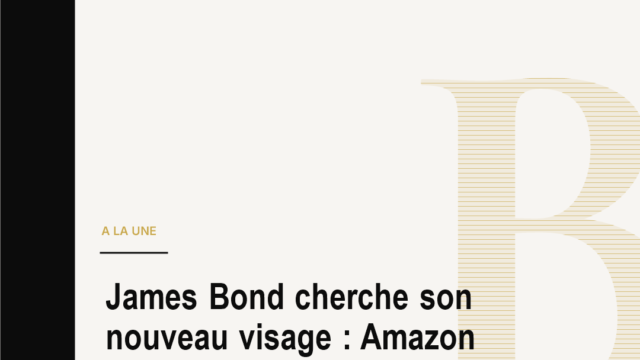 James Bond cherche son nouveau visage : Amazon MGM joue la patience contre l algorithme