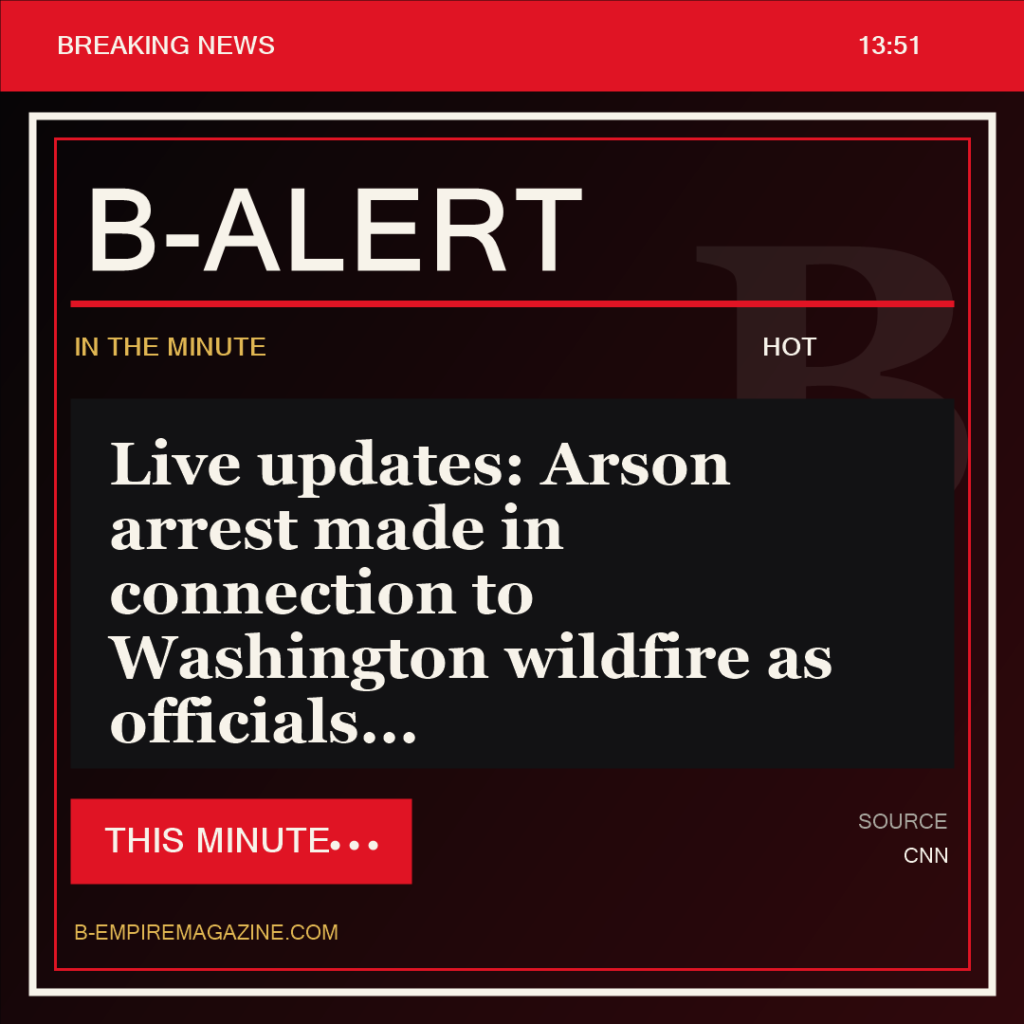 Live updates: Arson arrest made in connection to Washington wildfire as officials - B-Alert