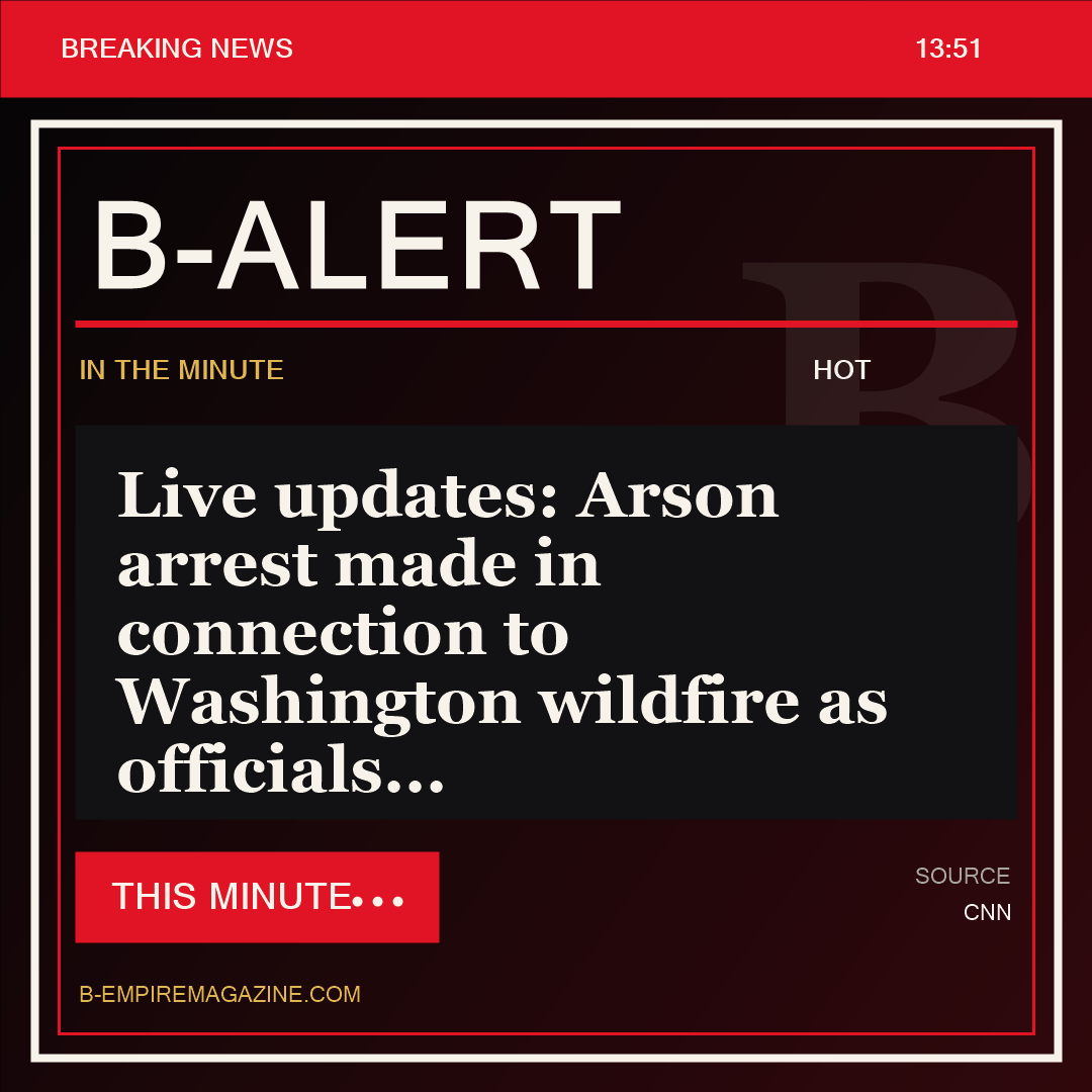 Live updates: Arson arrest made in connection to Washington wildfire as officials - B-Alert