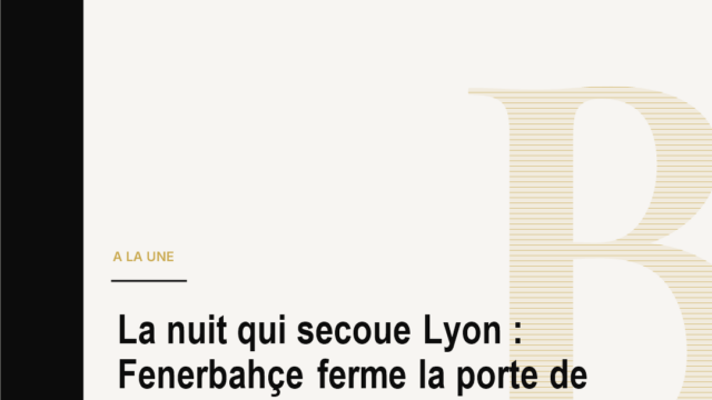 La nuit qui secoue Lyon : Fenerbahçe ferme la porte de la Ligue des champions