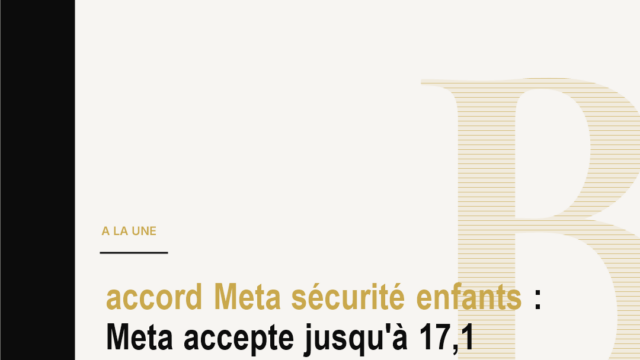 accord Meta sécurité enfants : Meta accepte jusqu'à 17,1 milliards de dollars et de nouvelles