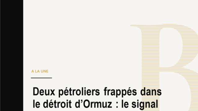 Deux pétroliers frappés dans le détroit d’Ormuz : le signal que l’économie mondiale ne peut