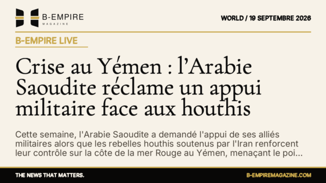 Crise au Yémen : l’Arabie Saoudite réclame un appui militaire face aux houthis — B-Empire Live