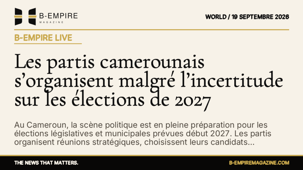 Les partis camerounais s’organisent malgré l’incertitude sur les élections de 2027 — B-Empire Live