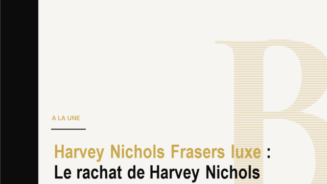 Harvey Nichols Frasers luxe : Le rachat de Harvey Nichols par Frasers sauve une icone