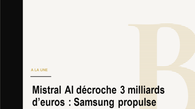Mistral AI décroche 3 milliards d’euros : Samsung propulse le champion français dans la