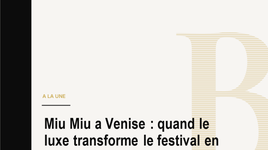 Miu Miu a Venise : quand le luxe transforme le festival en studio influence