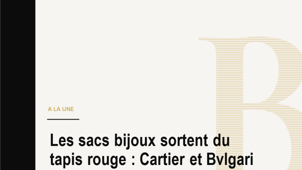 Les sacs bijoux sortent du tapis rouge : Cartier et Bvlgari déplacent le centre du luxe