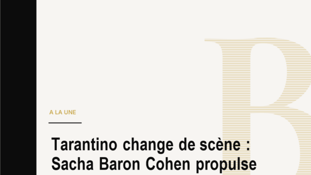 Tarantino change de scène : Sacha Baron Cohen propulse son pari le plus inattendu