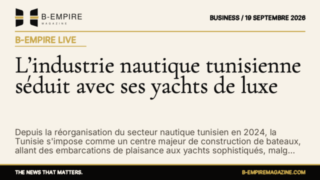 L’industrie nautique tunisienne séduit avec ses yachts de luxe — B-Empire Live