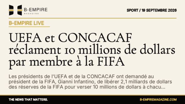 UEFA et CONCACAF réclament 10 millions de dollars par membre à la FIFA — B-Empire Live