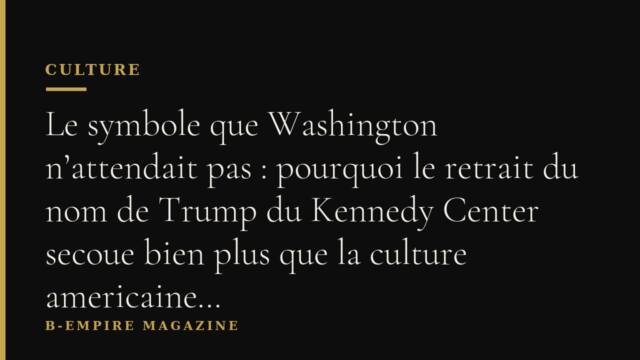 Le symbole que Washington n’attendait pas : pourquoi le retrait du nom de Trump du Kennedy Center secoue bien plus que la culture americaine