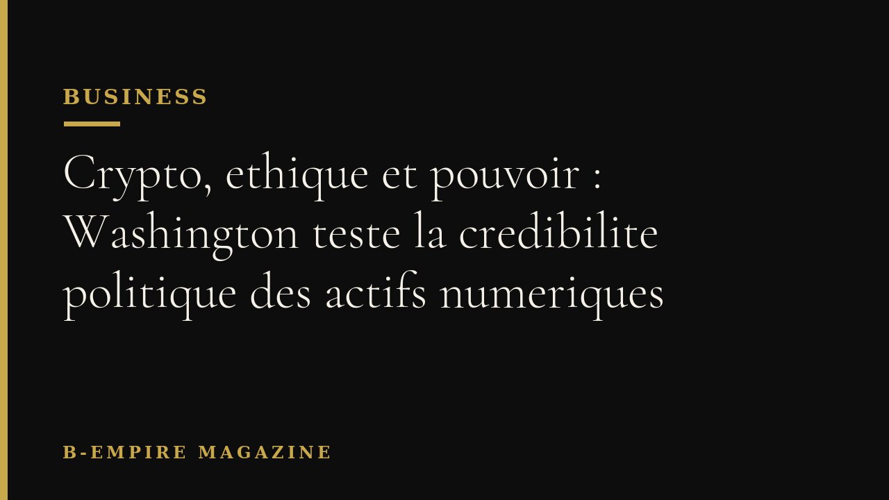 Crypto, ethique et pouvoir : Washington teste la credibilite politique des actifs numeriques