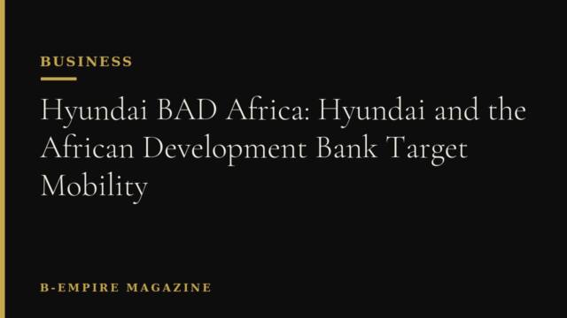 Hyundai BAD Africa: Hyundai and the African Development Bank Target Mobility