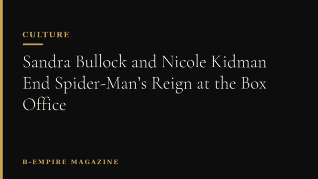 Sandra Bullock and Nicole Kidman End Spider-Man’s Reign at the Box Office