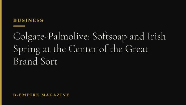 Colgate-Palmolive: Softsoap and Irish Spring at the Center of the Great Brand Sort