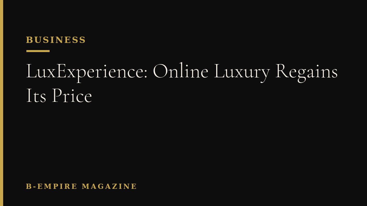 LuxExperience: Online Luxury Regains Its Price