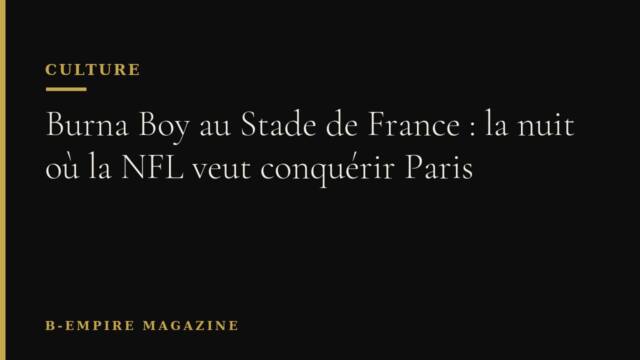 Burna Boy au Stade de France : la nuit où la NFL veut conquérir Paris
