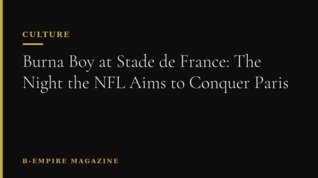 Burna Boy at Stade de France: The Night the NFL Aims to Conquer Paris