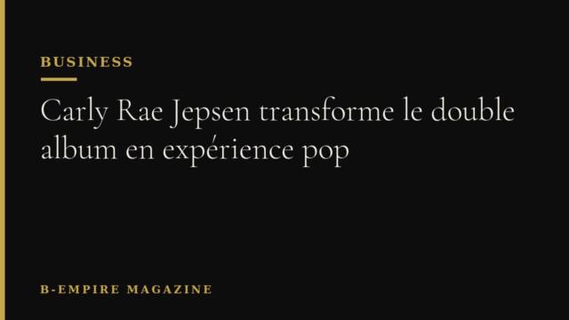 Carly Rae Jepsen transforme le double album en expérience pop