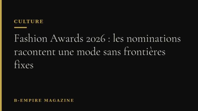 Fashion Awards 2026 : les nominations racontent une mode sans frontières fixes