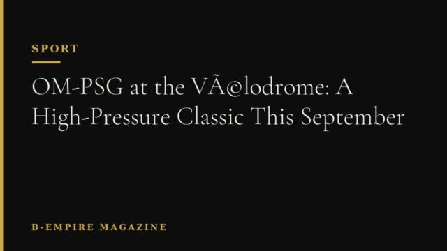 OM-PSG at the VÃ©lodrome: A High-Pressure Classic This September