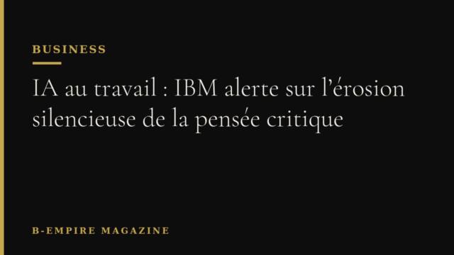 IA au travail : IBM alerte sur l’érosion silencieuse de la pensée critique