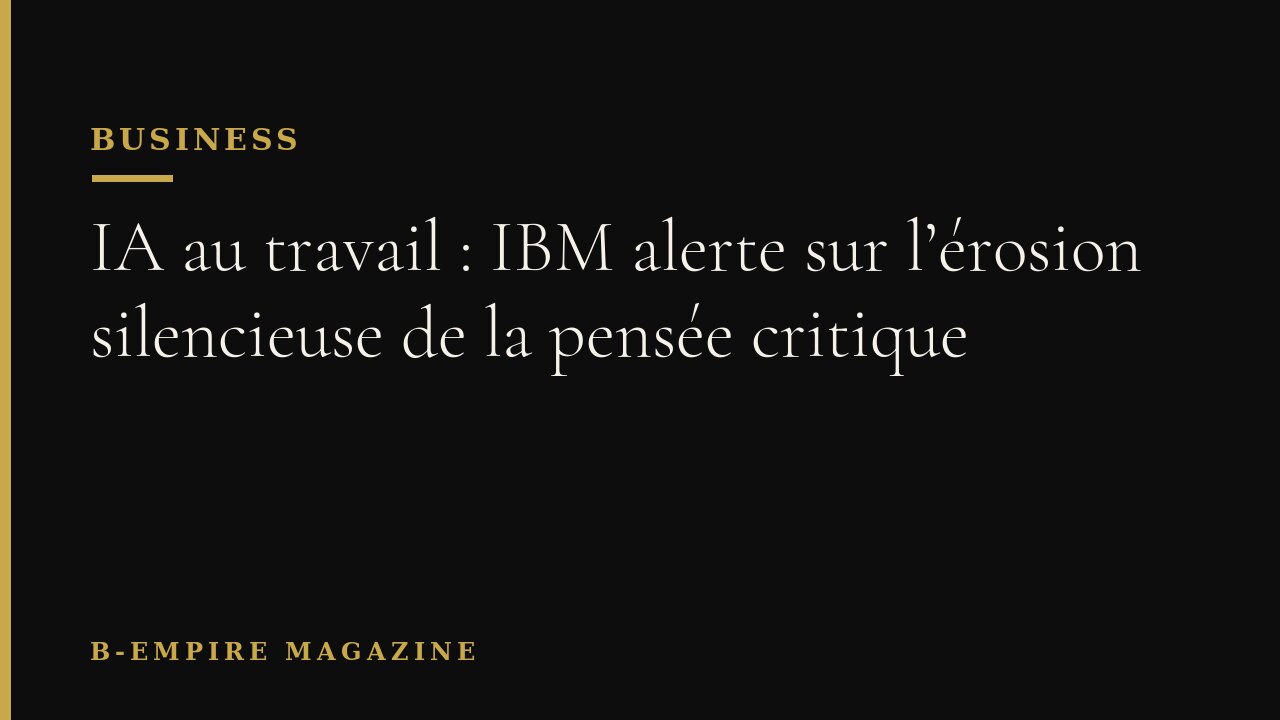 IA au travail : IBM alerte sur l’érosion silencieuse de la pensée critique