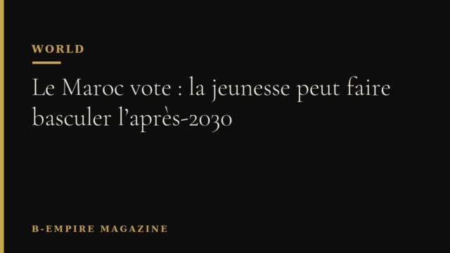 Le Maroc vote : la jeunesse peut faire basculer l’après-2030