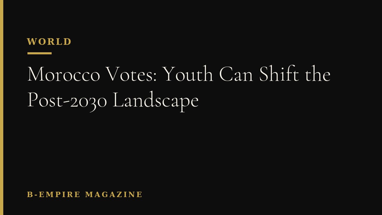 Morocco Votes: Youth Can Shift the Post-2030 Landscape