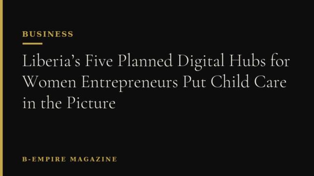 Liberia’s Five Planned Digital Hubs for Women Entrepreneurs Put Child Care in the Picture