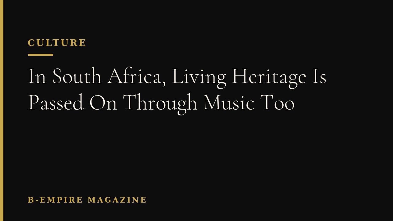 In South Africa, Living Heritage Is Passed On Through Music Too