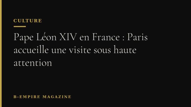 Pape Léon XIV en France : Paris accueille une visite sous haute attention