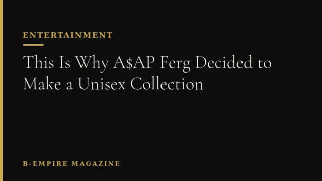 This Is Why A$AP Ferg Decided to Make a Unisex Collection