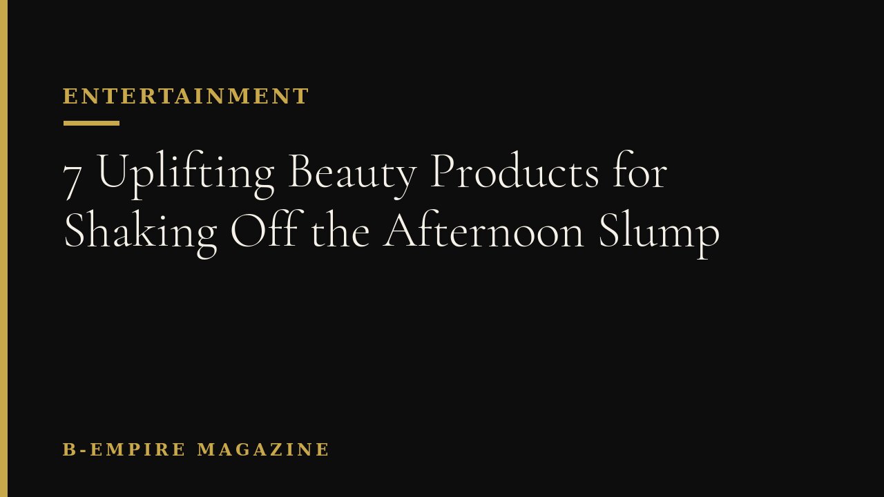7 Uplifting Beauty Products for Shaking Off the Afternoon Slump