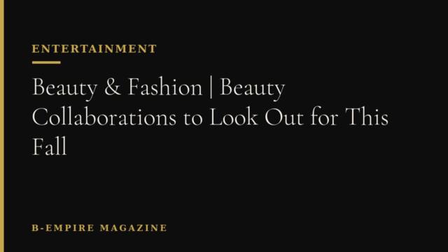 Beauty & Fashion | Beauty Collaborations to Look Out for This Fall