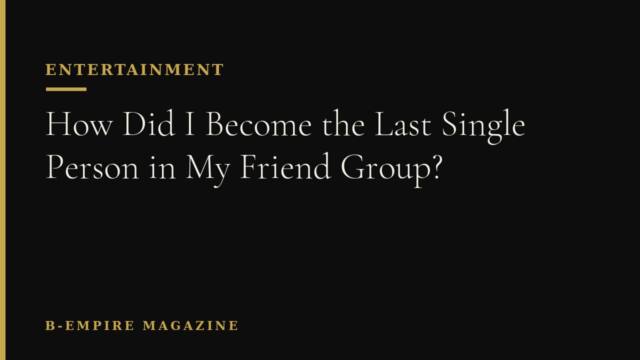 How Did I Become the Last Single Person in My Friend Group?