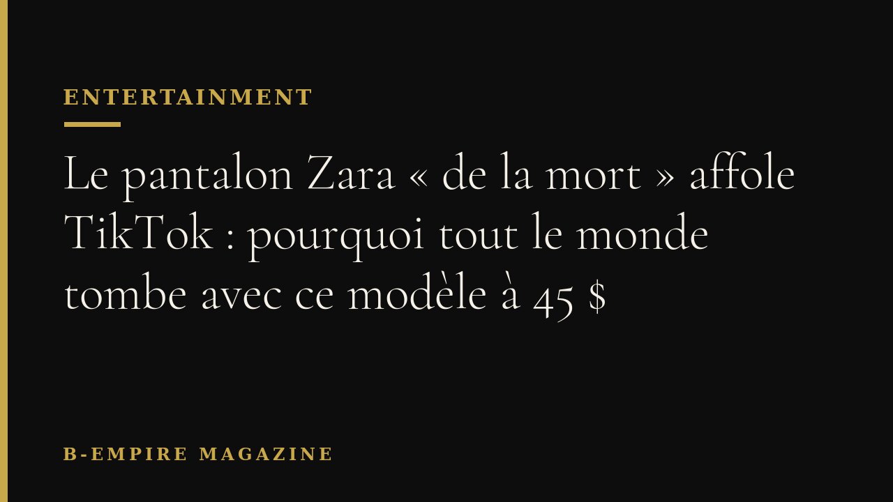 Le pantalon Zara « de la mort » affole TikTok : pourquoi tout le monde tombe avec ce modèle à 45 $