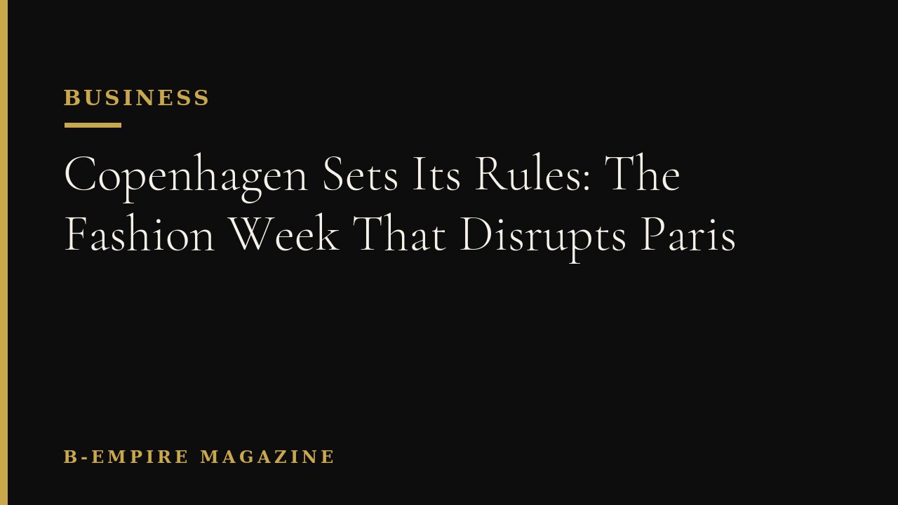 Copenhagen Sets Its Rules: The Fashion Week That Disrupts Paris