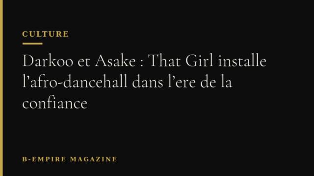 Darkoo et Asake : That Girl installe l’afro-dancehall dans l’ere de la confiance